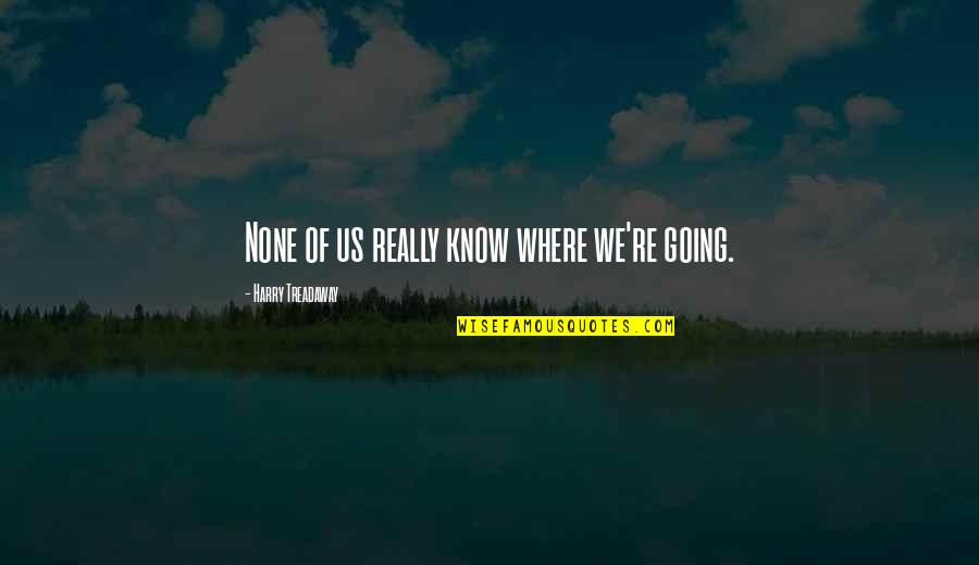 Kazemier Usquert Quotes By Harry Treadaway: None of us really know where we're going. Kazemier Usquert Quotes By Harry Treadaway: None of us really know where we're going.