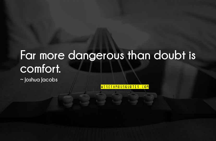 Kazemier Usquert Quotes By Joshua Jacobs: Far more dangerous than doubt is comfort. Kazemier Usquert Quotes By Joshua Jacobs: Far more dangerous than doubt is comfort.