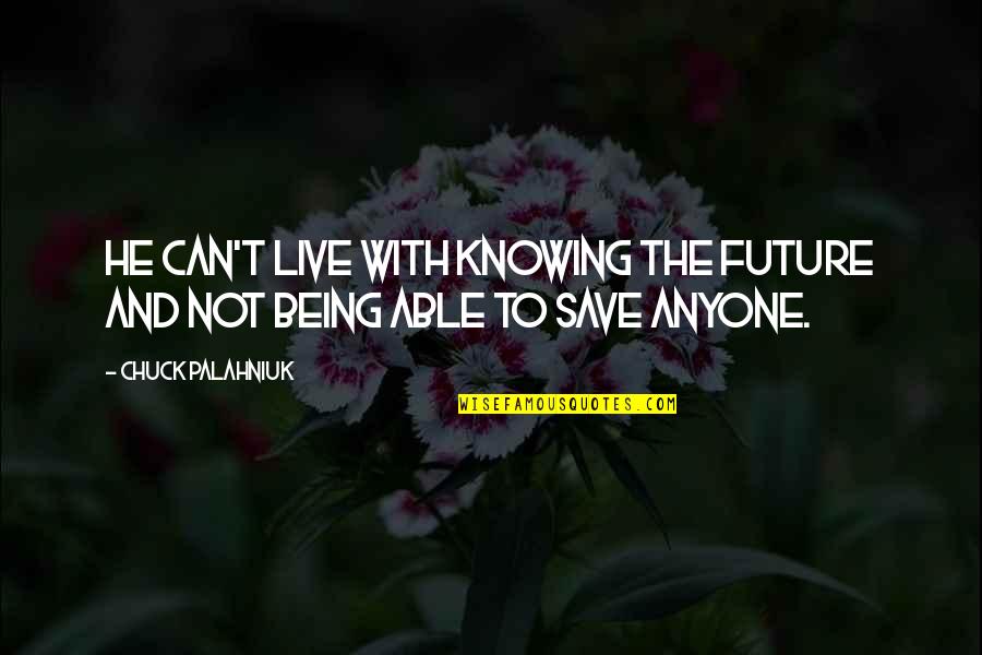 Kazemods Quotes By Chuck Palahniuk: He can't live with knowing the future and Kazemods Quotes By Chuck Palahniuk: He can't live with knowing the future and