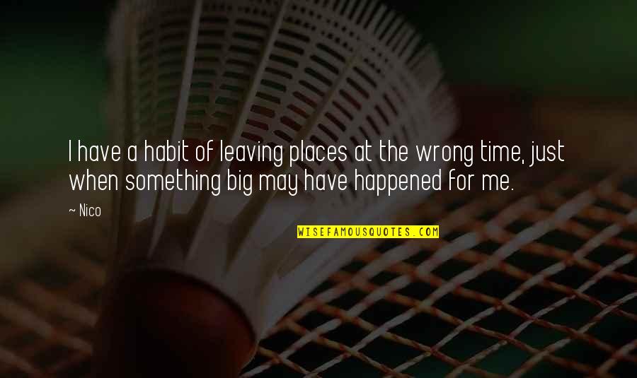 Kazemods Quotes By Nico: I have a habit of leaving places at Kazemods Quotes By Nico: I have a habit of leaving places at