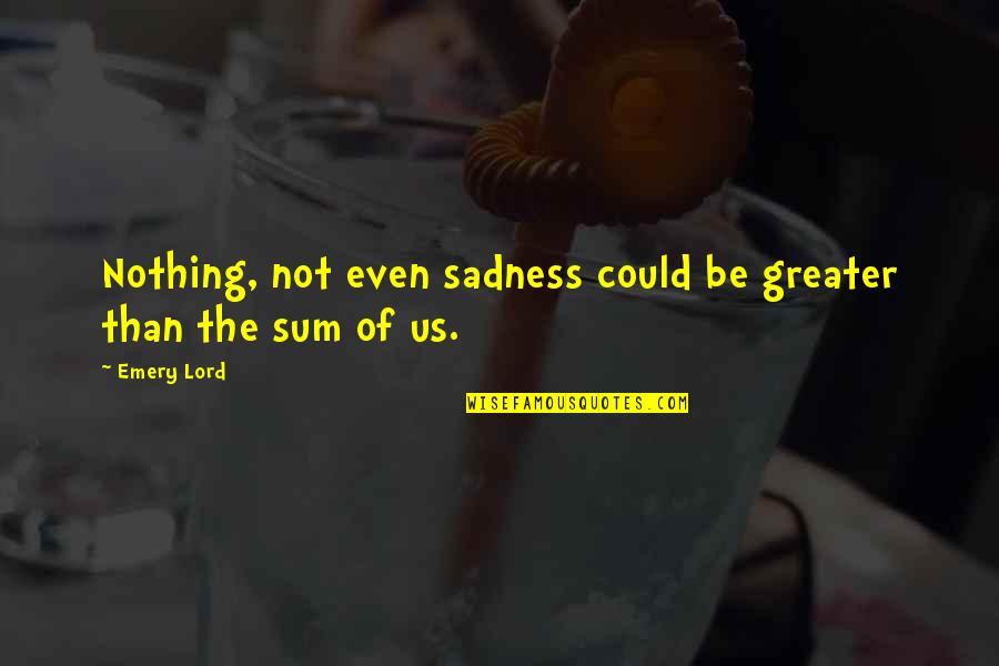 Kazemzadeh Arrest Quotes By Emery Lord: Nothing, not even sadness could be greater than