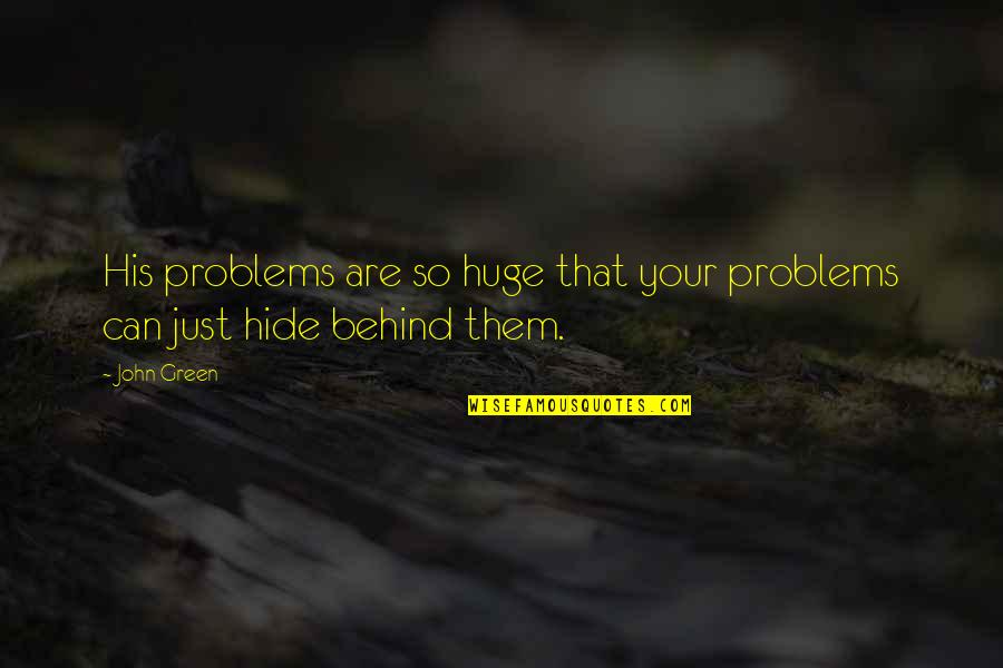 Kazerooni Brothers Quotes By John Green: His problems are so huge that your problems