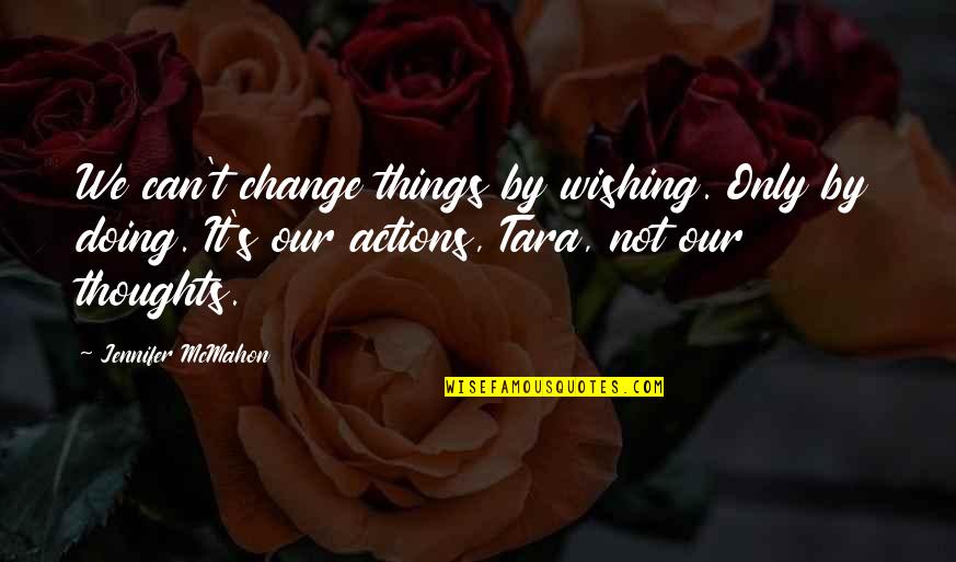 Kazerooni Mansions Quotes By Jennifer McMahon: We can't change things by wishing. Only by Kazerooni Mansions Quotes By Jennifer McMahon: We can't change things by wishing. Only by