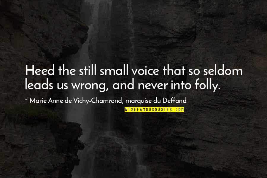 Kazes Ne Quotes By Marie Anne De Vichy-Chamrond, Marquise Du Deffand: Heed the still small voice that so seldom Kazes Ne Quotes By Marie Anne De Vichy-Chamrond, Marquise Du Deffand: Heed the still small voice that so seldom