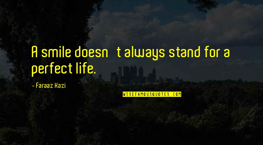 Kazi It Quotes By Faraaz Kazi: A smile doesn't always stand for a perfect Kazi It Quotes By Faraaz Kazi: A smile doesn't always stand for a perfect
