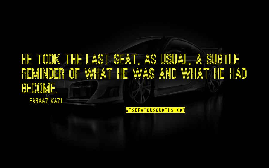 Kazi It Quotes By Faraaz Kazi: He took the last seat, as usual, a Kazi It Quotes By Faraaz Kazi: He took the last seat, as usual, a