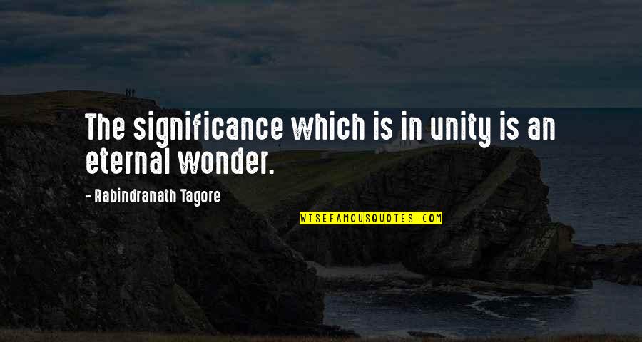 Kazi Shams Great Quotes By Rabindranath Tagore: The significance which is in unity is an