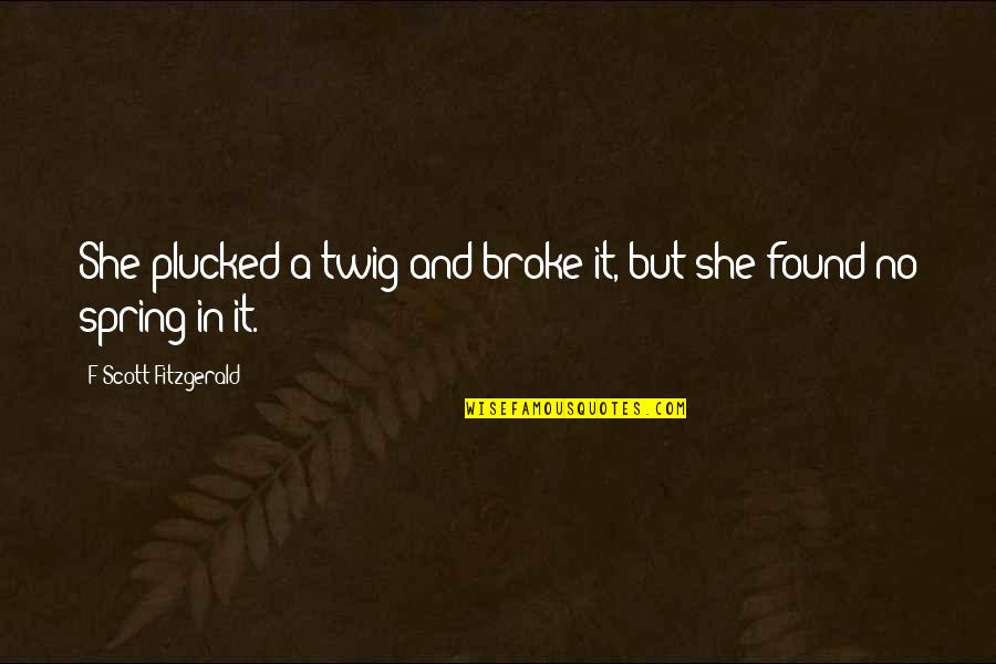 Kazickas Foundation Quotes By F Scott Fitzgerald: She plucked a twig and broke it, but Kazickas Foundation Quotes By F Scott Fitzgerald: She plucked a twig and broke it, but