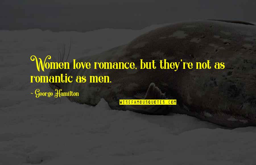 Kazickas Foundation Quotes By George Hamilton: Women love romance, but they're not as romantic Kazickas Foundation Quotes By George Hamilton: Women love romance, but they're not as romantic