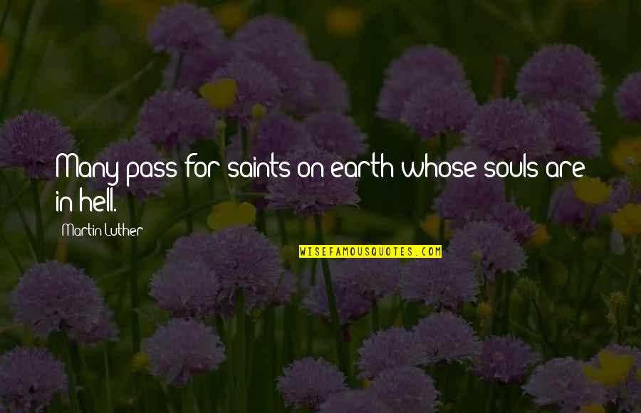 Kazillion Dollars Quotes By Martin Luther: Many pass for saints on earth whose souls Kazillion Dollars Quotes By Martin Luther: Many pass for saints on earth whose souls