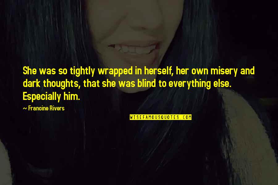 Kazillion Eliquid Quotes By Francine Rivers: She was so tightly wrapped in herself, her Kazillion Eliquid Quotes By Francine Rivers: She was so tightly wrapped in herself, her