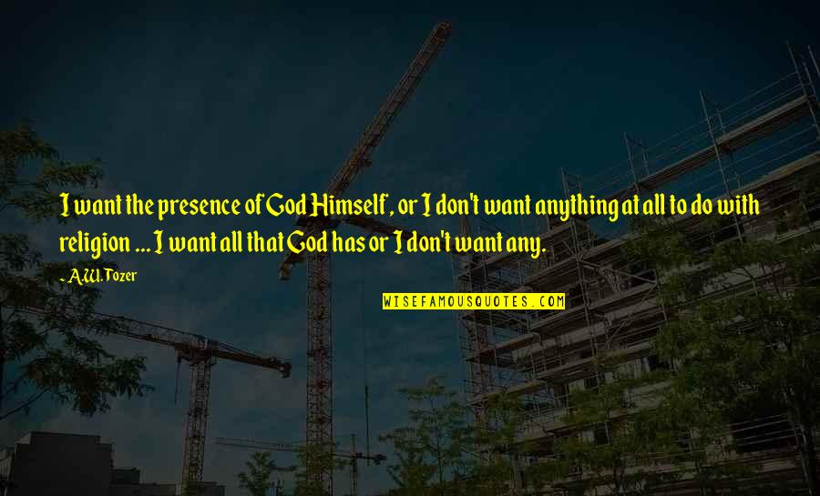 Kazillion Trading Quotes By A.W. Tozer: I want the presence of God Himself, or