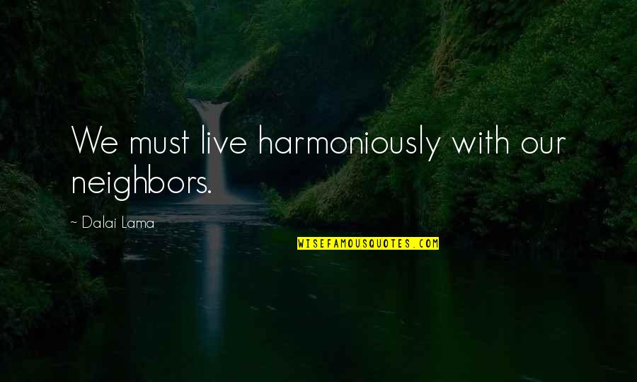 Kazillion Trading Quotes By Dalai Lama: We must live harmoniously with our neighbors.