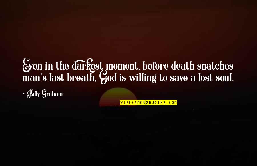Kazim Quotes By Billy Graham: Even in the darkest moment, before death snatches