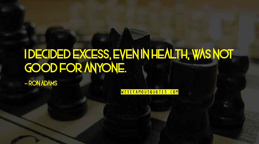 Kazim Quotes By Ron Adams: I decided excess, even in health, was not