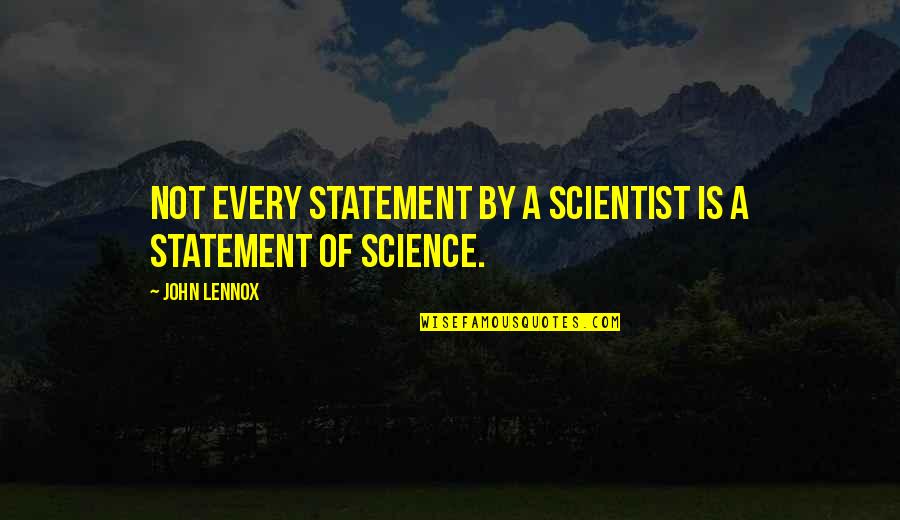 Kazimer Llc Quotes By John Lennox: Not every statement by a scientist is a