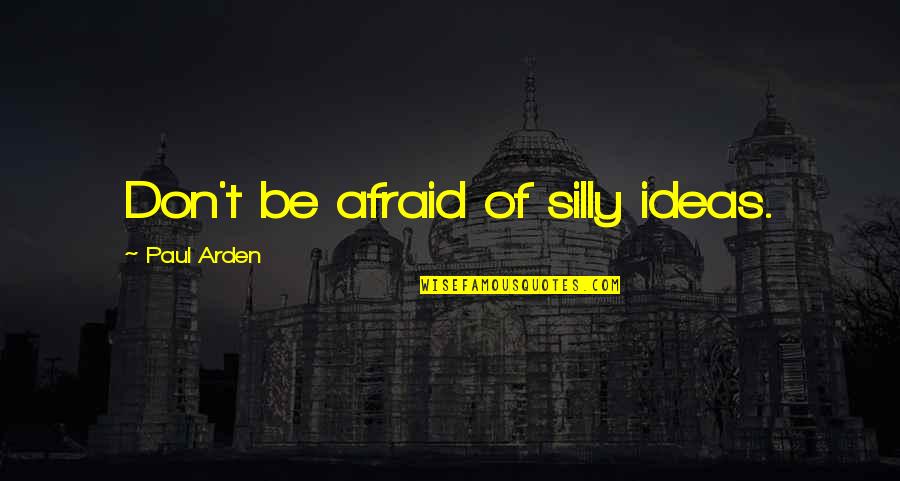 Kazimer Llc Quotes By Paul Arden: Don't be afraid of silly ideas.