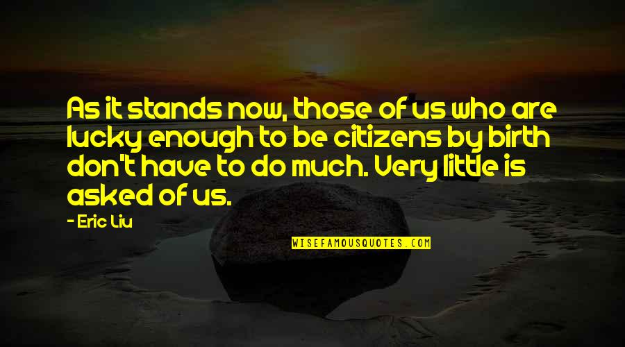 Kazimer Skubi Quotes By Eric Liu: As it stands now, those of us who