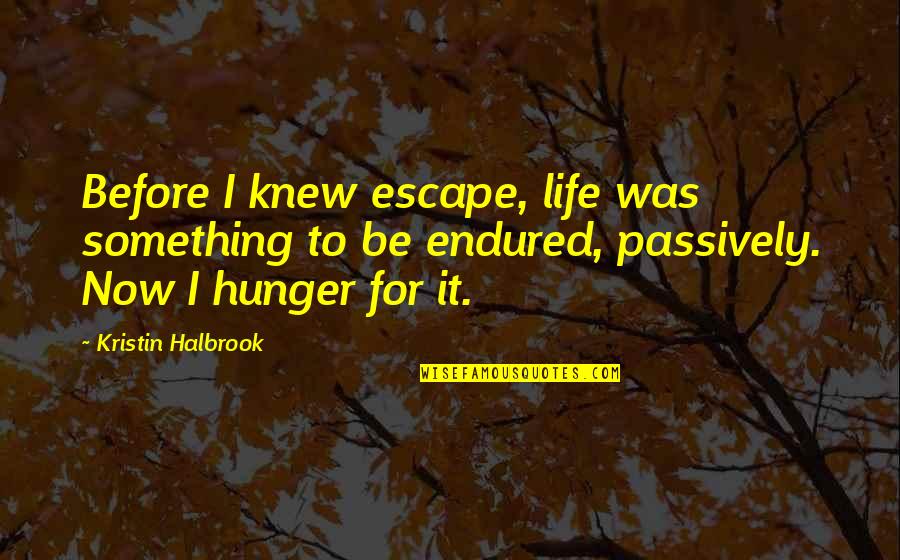 Kazimieras Brazauskas Quotes By Kristin Halbrook: Before I knew escape, life was something to Kazimieras Brazauskas Quotes By Kristin Halbrook: Before I knew escape, life was something to