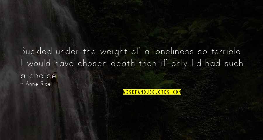 Kazimieras Paltarokas Quotes By Anne Rice: Buckled under the weight of a loneliness so Kazimieras Paltarokas Quotes By Anne Rice: Buckled under the weight of a loneliness so