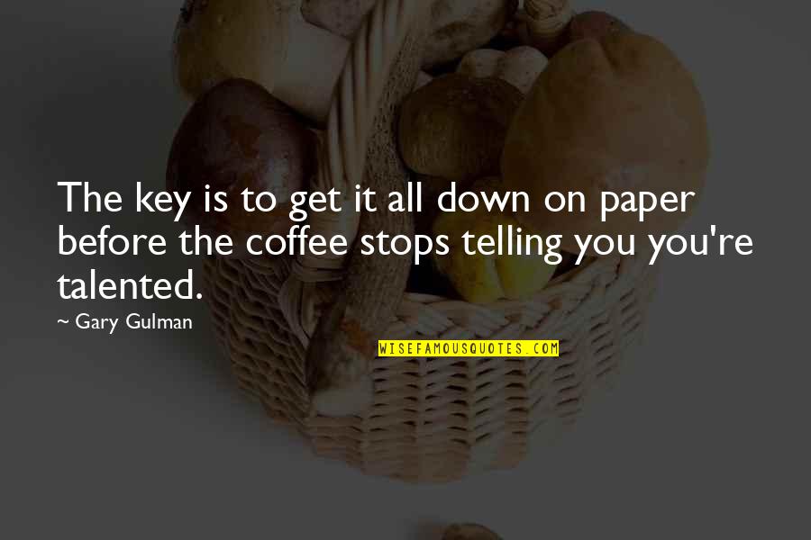 Kazimierczak Diane Quotes By Gary Gulman: The key is to get it all down Kazimierczak Diane Quotes By Gary Gulman: The key is to get it all down