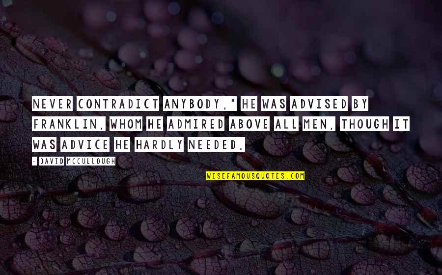 Kazimierz Lyszczynski Quotes By David McCullough: Never contradict anybody," he was advised by Franklin, Kazimierz Lyszczynski Quotes By David McCullough: Never contradict anybody," he was advised by Franklin,