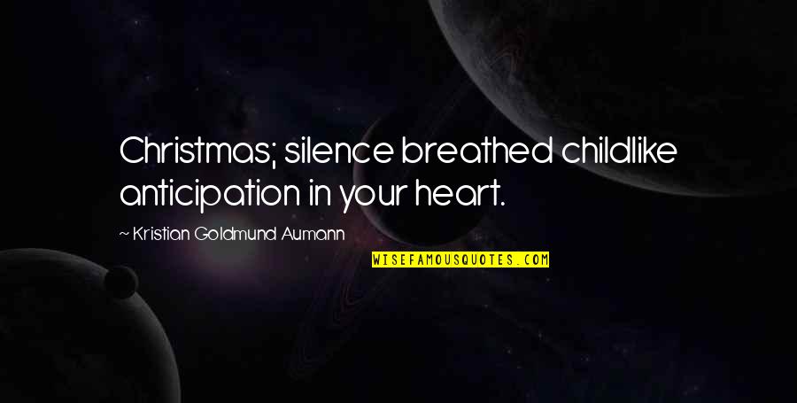 Kazimierz Lyszczynski Quotes By Kristian Goldmund Aumann: Christmas; silence breathed childlike anticipation in your heart. Kazimierz Lyszczynski Quotes By Kristian Goldmund Aumann: Christmas; silence breathed childlike anticipation in your heart.