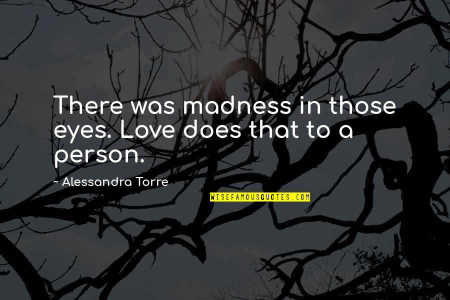 Kazimierza Quotes By Alessandra Torre: There was madness in those eyes. Love does Kazimierza Quotes By Alessandra Torre: There was madness in those eyes. Love does