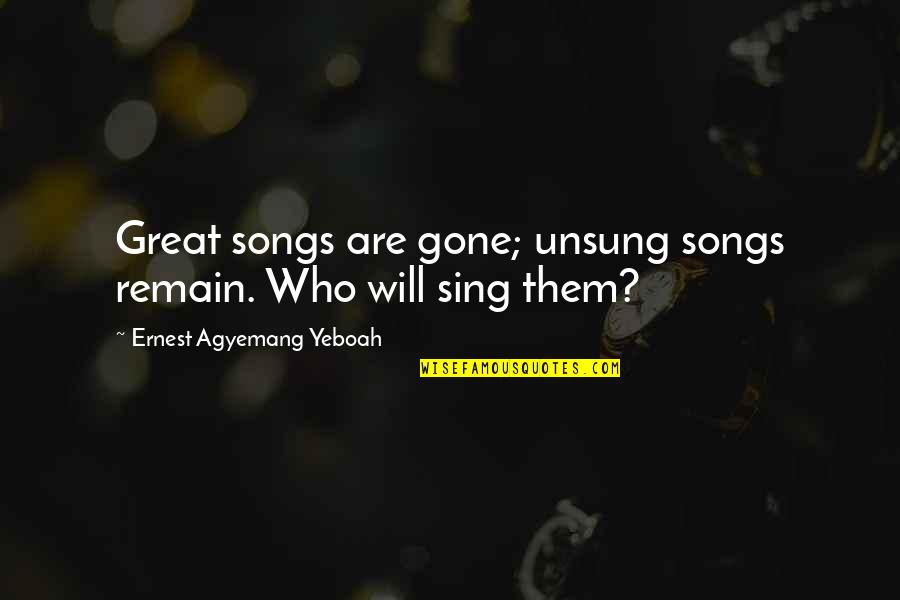 Kazimir Malevich Quotes By Ernest Agyemang Yeboah: Great songs are gone; unsung songs remain. Who