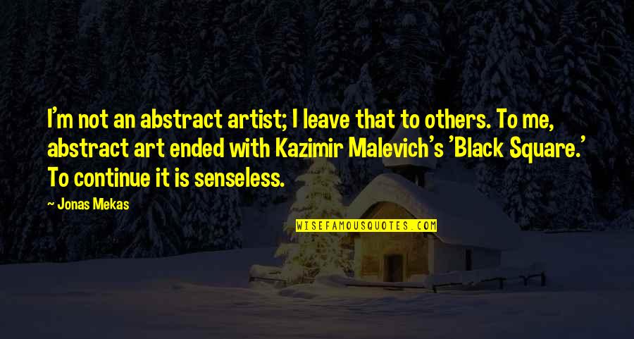 Kazimir Malevich Quotes By Jonas Mekas: I'm not an abstract artist; I leave that