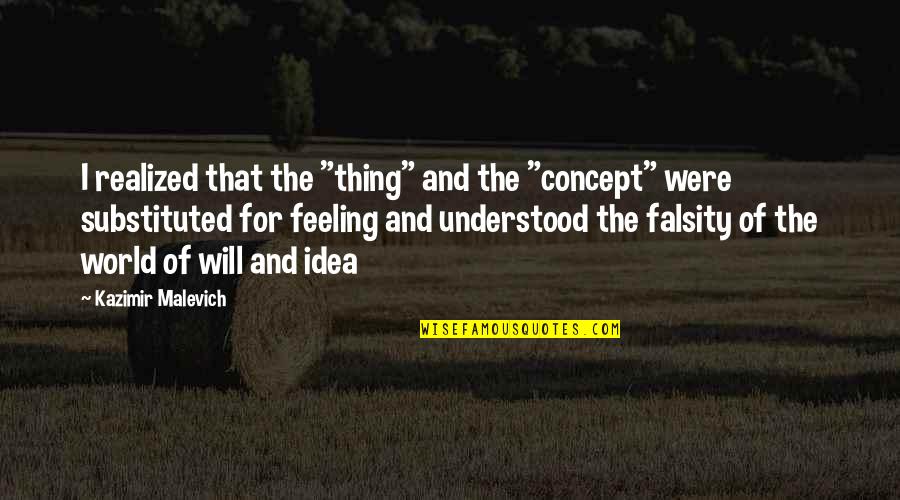 Kazimir Malevich Quotes By Kazimir Malevich: I realized that the "thing" and the "concept"