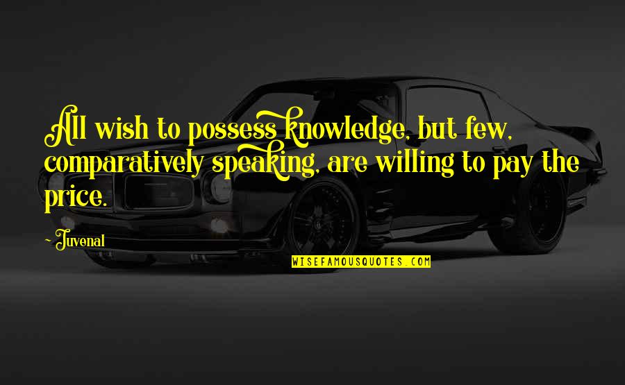 Kazin Quotes By Juvenal: All wish to possess knowledge, but few, comparatively