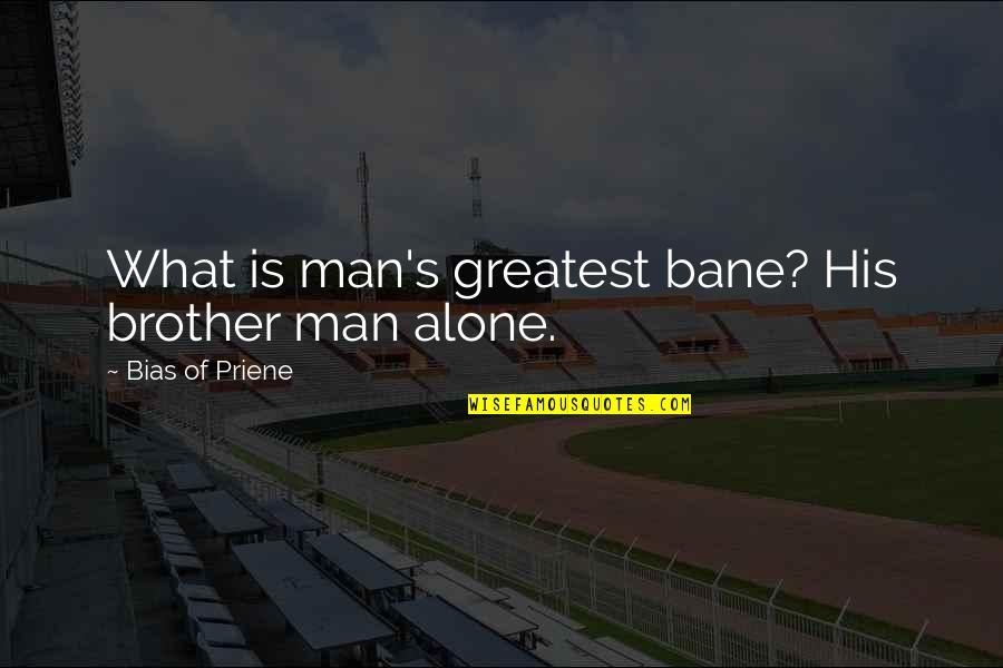 Kazini Kwetu Quotes By Bias Of Priene: What is man's greatest bane? His brother man Kazini Kwetu Quotes By Bias Of Priene: What is man's greatest bane? His brother man