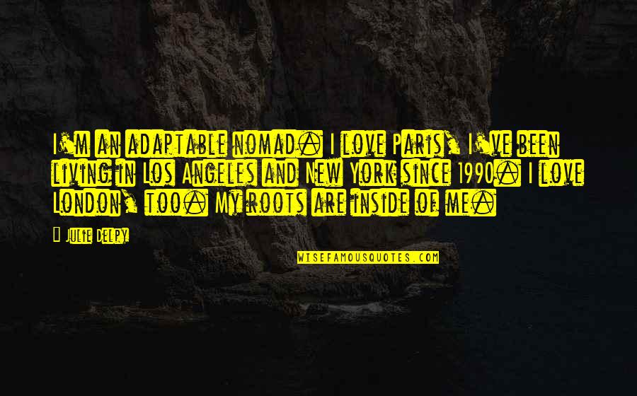 Kazinikwetu Quotes By Julie Delpy: I'm an adaptable nomad. I love Paris, I've Kazinikwetu Quotes By Julie Delpy: I'm an adaptable nomad. I love Paris, I've