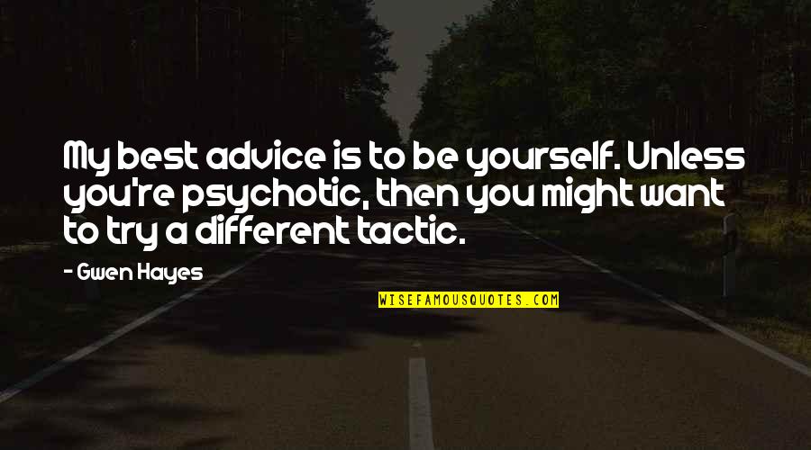 Kazinsky Quotes By Gwen Hayes: My best advice is to be yourself. Unless Kazinsky Quotes By Gwen Hayes: My best advice is to be yourself. Unless