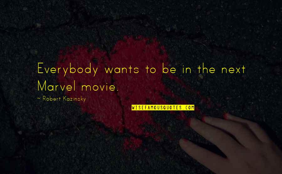 Kazinsky Quotes By Robert Kazinsky: Everybody wants to be in the next Marvel Kazinsky Quotes By Robert Kazinsky: Everybody wants to be in the next Marvel