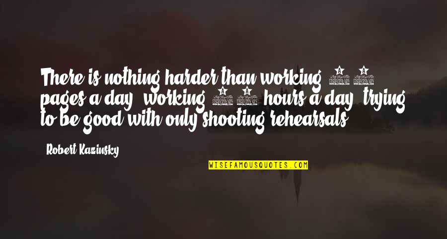 Kazinsky Quotes By Robert Kazinsky: There is nothing harder than working 50 pages Kazinsky Quotes By Robert Kazinsky: There is nothing harder than working 50 pages