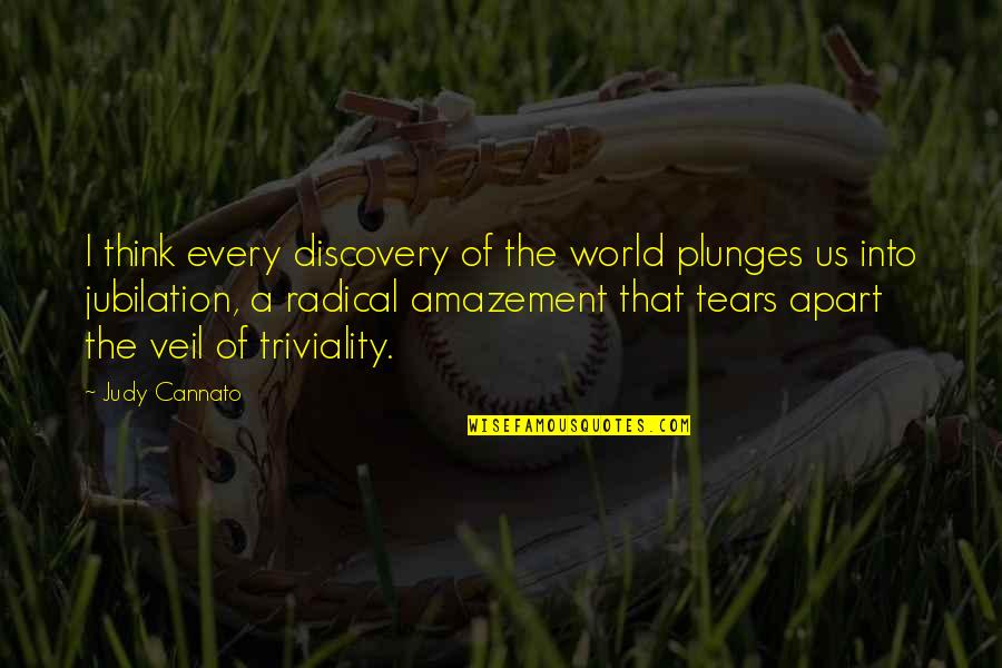 Kazma One Man Quotes By Judy Cannato: I think every discovery of the world plunges Kazma One Man Quotes By Judy Cannato: I think every discovery of the world plunges