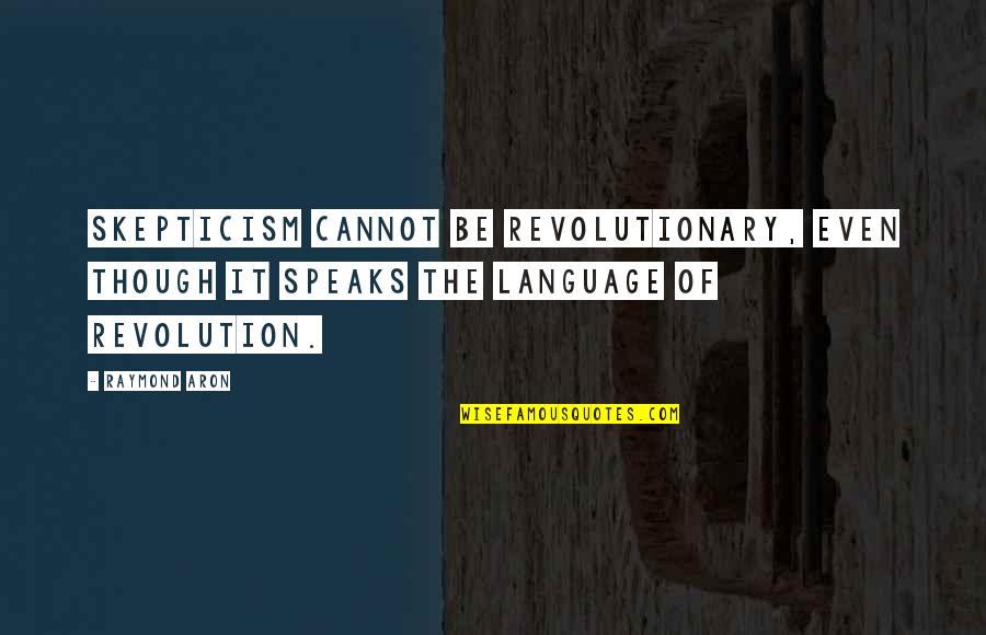 Kazma One Man Quotes By Raymond Aron: Skepticism cannot be revolutionary, even though it speaks Kazma One Man Quotes By Raymond Aron: Skepticism cannot be revolutionary, even though it speaks