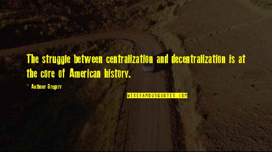 Kazmaier Lawn Quotes By Anthony Gregory: The struggle between centralization and decentralization is at