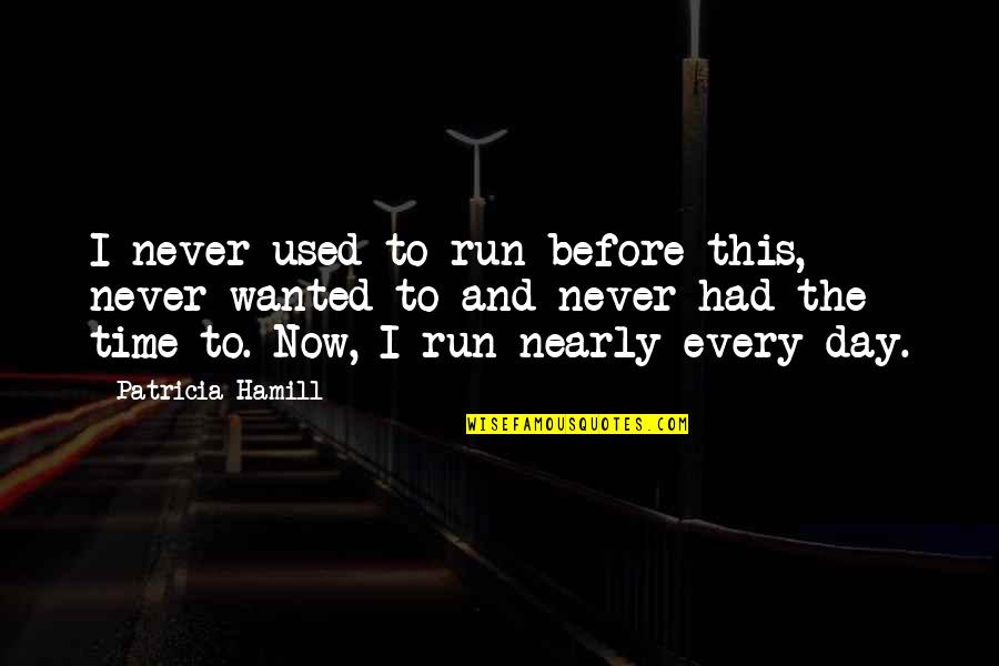 Kazmielecom Quotes By Patricia Hamill: I never used to run before this, never Kazmielecom Quotes By Patricia Hamill: I never used to run before this, never
