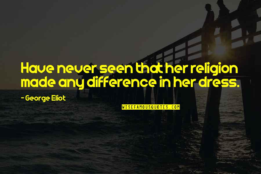 Kazmier College Quotes By George Eliot: Have never seen that her religion made any