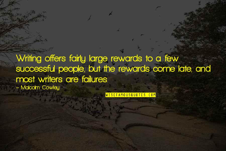 Kazmier College Quotes By Malcolm Cowley: Writing offers fairly large rewards to a few Kazmier College Quotes By Malcolm Cowley: Writing offers fairly large rewards to a few