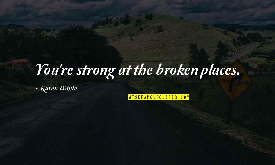 Kazmierczuk Quotes By Karen White: You're strong at the broken places.