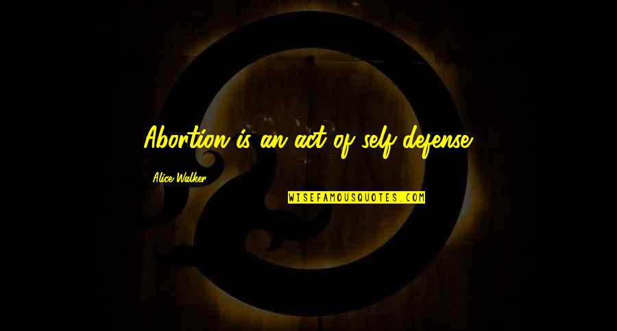 Kazmierski Michael Quotes By Alice Walker: Abortion is an act of self-defense. Kazmierski Michael Quotes By Alice Walker: Abortion is an act of self-defense.