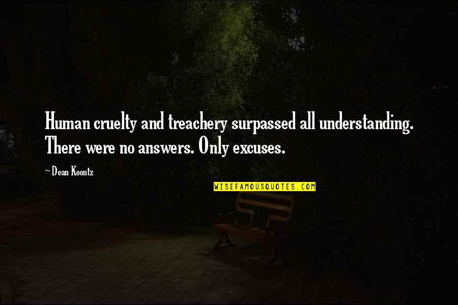 Kazmierski Michael Quotes By Dean Koontz: Human cruelty and treachery surpassed all understanding. There Kazmierski Michael Quotes By Dean Koontz: Human cruelty and treachery surpassed all understanding. There