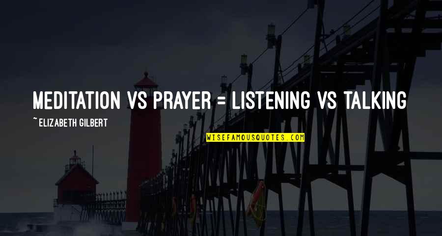 Kazmierski Michael Quotes By Elizabeth Gilbert: meditation vs prayer = listening vs talking Kazmierski Michael Quotes By Elizabeth Gilbert: meditation vs prayer = listening vs talking