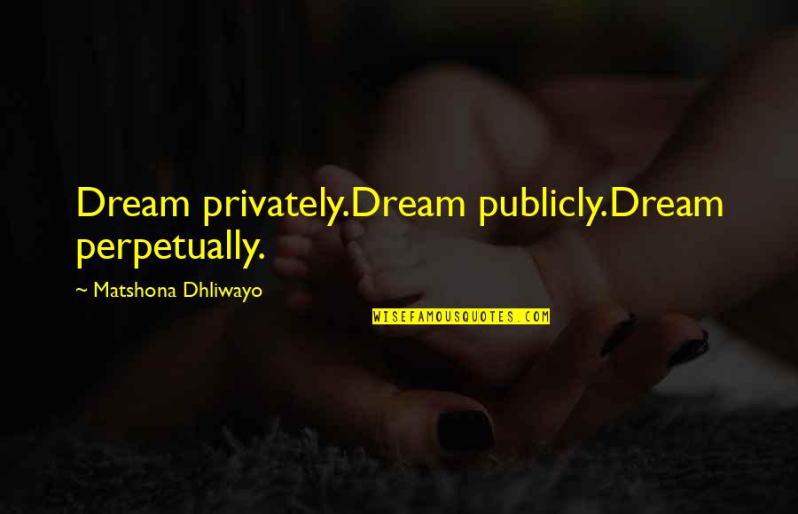 Kazmir Quotes By Matshona Dhliwayo: Dream privately.Dream publicly.Dream perpetually. Kazmir Quotes By Matshona Dhliwayo: Dream privately.Dream publicly.Dream perpetually.