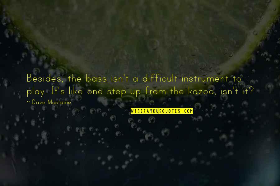 Kazoo Quotes By Dave Mustaine: Besides, the bass isn't a difficult instrument to