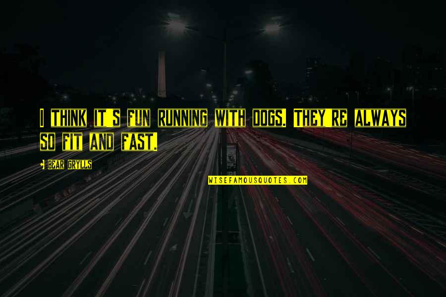 Kazoos Quotes By Bear Grylls: I think it's fun running with dogs. They're